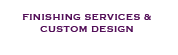 Finishing Services and Custom Design